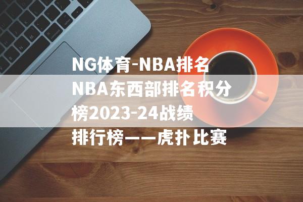 NG体育-NBA排名NBA东西部排名积分榜2023-24战绩排行榜——虎扑比赛