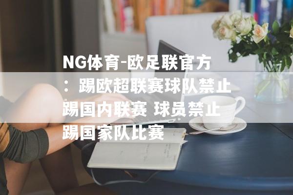 NG体育-欧足联官方：踢欧超联赛球队禁止踢国内联赛 球员禁止踢国家队比赛